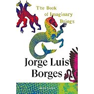 Book of Imaginary Beings - Jorge Luis Borges