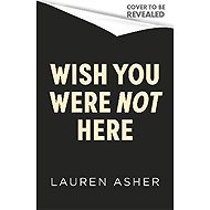 Wish You Were Not Here - Lauren Asher