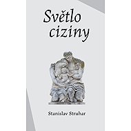 Světlo ciziny - Stanislav Struhar