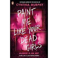 Paint Me Like Your Dead Girls - Cynthia Murphy
