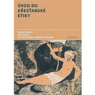 Úvod do křesťanské etiky - Ben Quash  Rebekah Eklund  Samuel Wells