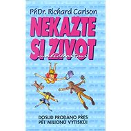 Nekažte si život maličkostmi - Richard Carlson