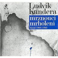 Mrznoucí mrholení: básně 1969 - 1980 - Ludvík Kundera