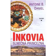 Inkovia: Slnečná princezná - Antoine B. Daniel