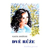 Dvě růže: Kniha první - Vlasta Javořická; Irena Šmalcová