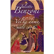 Veľké dámy, malé cnosti - Juliette Benzoni