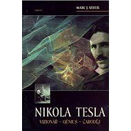 Nikola Tesla: Vizionář - génius - čaroděj - Marc J. Seifer