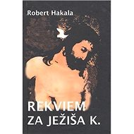 Rekviem za Ježiša K. - Róbert Hakala