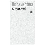 O trojí cestě - Giovanni Fidanza Bonaventura; Tomáš Nejeschleba; Jindřich Veselý