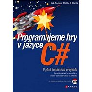 Programujeme hry v jazyce C#: 9 plně funkčních projektů - Petr Roudenský; Mokhtar M. Khorshid