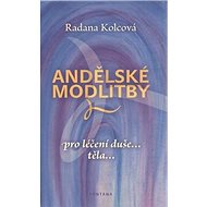 Andělské modlitby: pro léčení duše ...těla... - Radana Kolcová