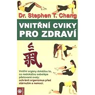 Vnitřní cviky pro zdraví - Stephen T. Chang