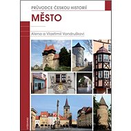 Město: Průvodce českou historií - Alena Vondrušková; Vlastimil Vondruška