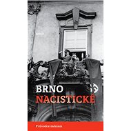 Brno nacistické: Průvodce městem - Alexandr Brummer