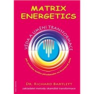 Matrix Energetics: Umění a věda transformace - Richard Bartlett