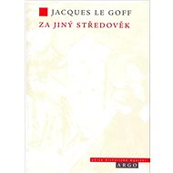 Za jiný středověk - Jacques Le Goff