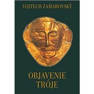 Objavenie Tróje - Vojtěch Zamarovský
