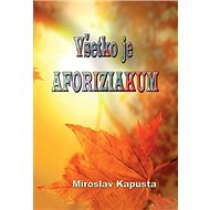 Všetko je AFORIZIAKUM - Miroslav Kapusta