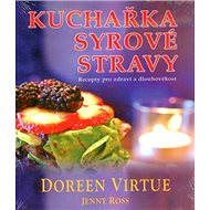 Kuchařka syrové stravy: Recepty pro zdraví a dlouhověkost - Doreen Virtue