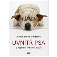 Uvnitř psa: Co psi vidí, čenichají a vědí - Alexandra Horowitzová