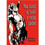 Raz budú aj svätí z neba padať - Miroslav Kapusta