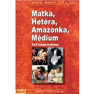 Matka, Hetéra, Amazonka, Médium: Čtyři ženské archetypy - Mary D. Molton; Lucy A. Sikes