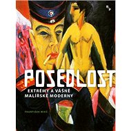 Posedlost: Extrémy a vášně malířské moderny - František Mikš