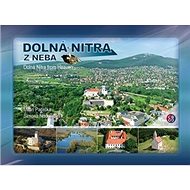 Dolná Nitra z neba: Dolná Nitra from Heaven - Milan Paprčka