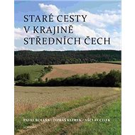 Staré cesty v krajině středních Čech - Pavel Bolina; Tomáš Klimek; Václav Cílek