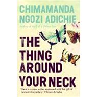 The Thing Around Your Neck - Chimamanda Ngozi Adichie