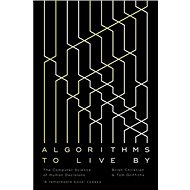 Algorithms to Live By: The Computer Science of Human Decisions - Brian Christian; Tom Griffiths