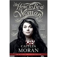 How to Be a Woman - Caitlin Moran