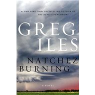 Natchez Burning: A Novel - Greg Iles