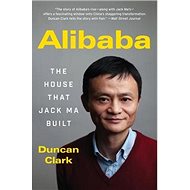 Alibaba: The House That Jack Ma Built - Duncan Clark