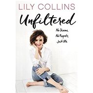 Unfiltered: No Shame, No Reqrets, Just Me. - Lilly Collins