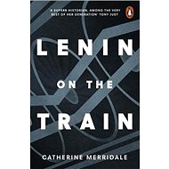 Lenin on the Train - Catherine Merridale