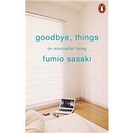 Goodbye, Things: On Minimalist Living - Fumio Sasaki