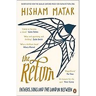 The Return: Fathers, Sons and the Land In Between - Hisham Matar