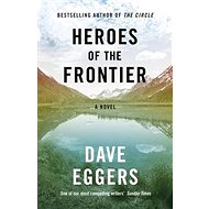Heroes of the Frontier - Dave Eggers