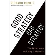 Good Strategy Bad Strategy: The Difference and Why it Matters - Richard Rumelt