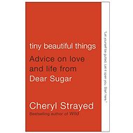 Tiny Beautiful Things: Advice on Love and Life from Dear Sugar - Cheryl Strayed