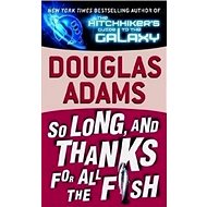 So Long, and Thanks for All the Fish - Douglas Adams