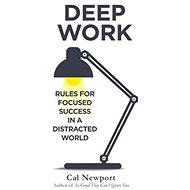 Deep Work: Rules for Focused Success in a Distracted World - Cal Newport