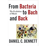 From Bacteria to Bach and Back: The Evolution of Minds - Daniel C. Dennett
