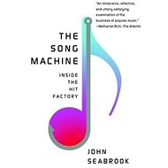 The Song Machine: Inside the Hit Factory - John Seabrook