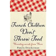 French Children Don't Throw Food - Pamela Druckerman