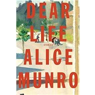 Dear Life: Stories - Alice Munro