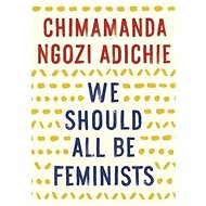 We Should All Be Feminists - Chimamanda Ngozi Adichie