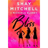 Bliss: A Novel - Shay Mitchell; Michaela Blaney; Valerie Frankel