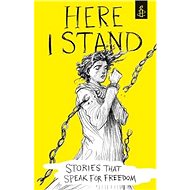 Here I Stand: Stories that Speak for Freedom - 